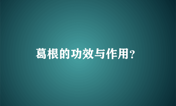 葛根的功效与作用？