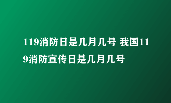 119消防日是几月几号 我国119消防宣传日是几月几号