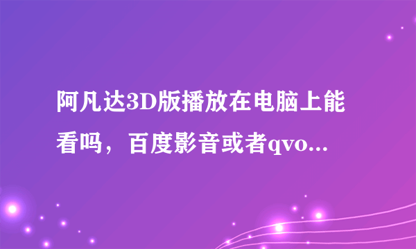 阿凡达3D版播放在电脑上能看吗，百度影音或者qvod能看3D吗