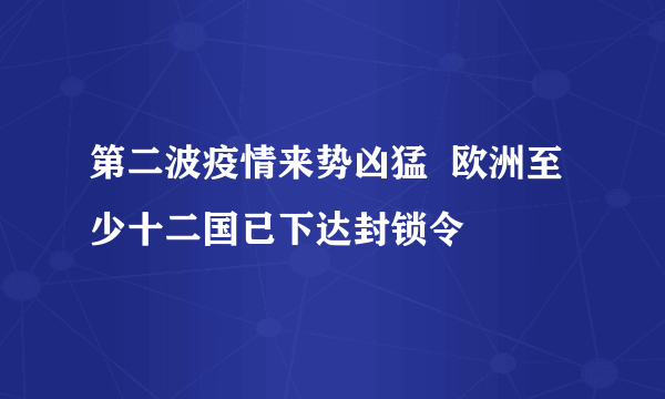 第二波疫情来势凶猛  欧洲至少十二国已下达封锁令