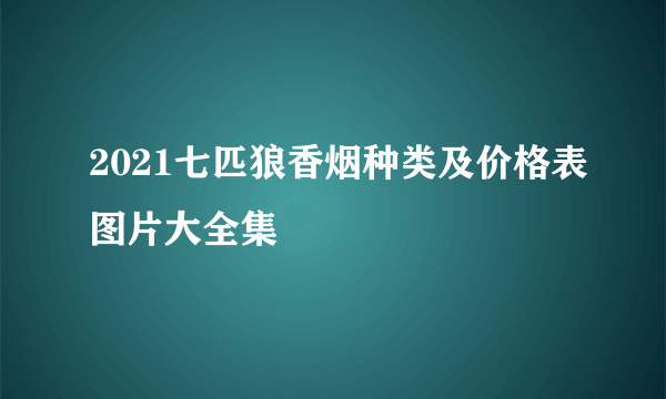 2021七匹狼香烟种类及价格表图片大全集