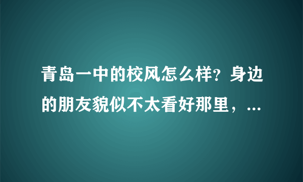 青岛一中的校风怎么样？身边的朋友貌似不太看好那里，希望了解的仁兄可以告诉我一下