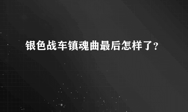 银色战车镇魂曲最后怎样了？