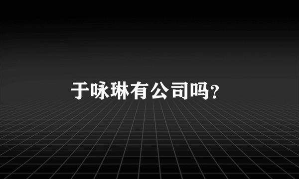 于咏琳有公司吗？