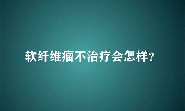 软纤维瘤不治疗会怎样？