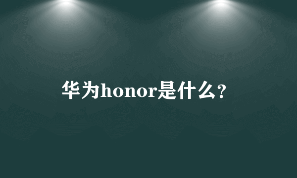 华为honor是什么？