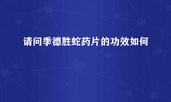 请问季德胜蛇药片的功效如何