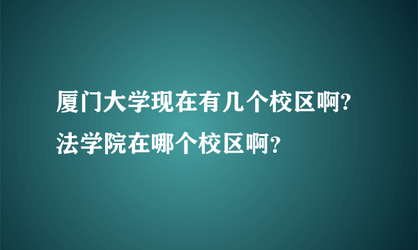 厦门大学现在有几个校区啊?法学院在哪个校区啊？