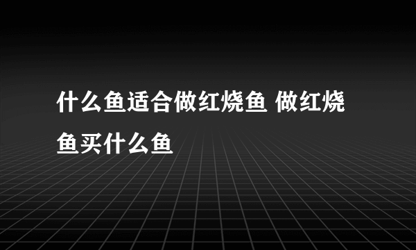 什么鱼适合做红烧鱼 做红烧鱼买什么鱼