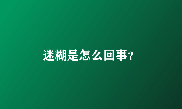 迷糊是怎么回事？