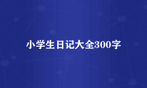 小学生日记大全300字