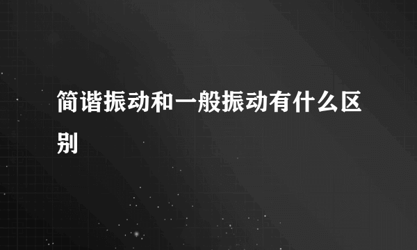 简谐振动和一般振动有什么区别