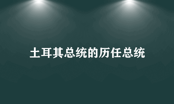 土耳其总统的历任总统