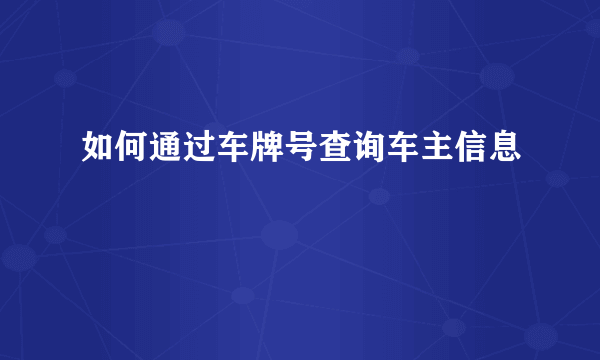 如何通过车牌号查询车主信息