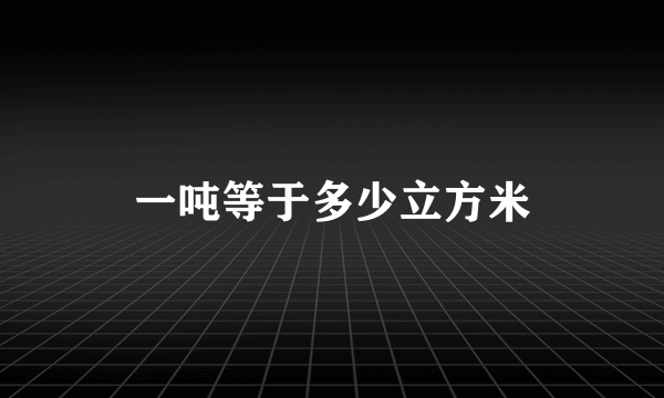 一吨等于多少立方米