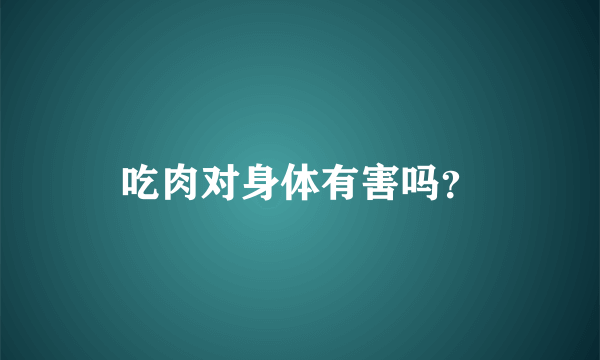 吃肉对身体有害吗？