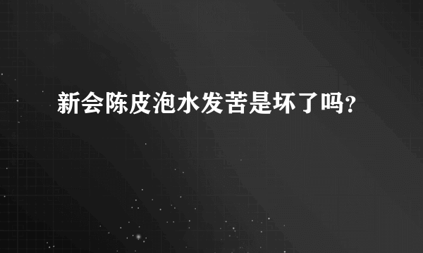 新会陈皮泡水发苦是坏了吗？