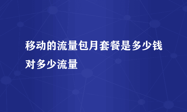 移动的流量包月套餐是多少钱对多少流量