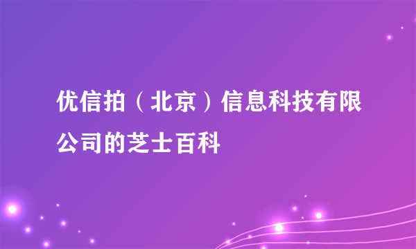 优信拍（北京）信息科技有限公司的芝士百科