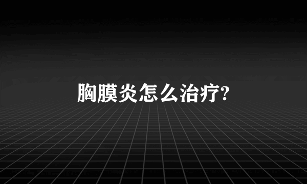 胸膜炎怎么治疗?