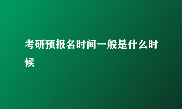 考研预报名时间一般是什么时候