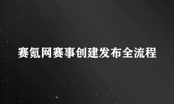 赛氪网赛事创建发布全流程