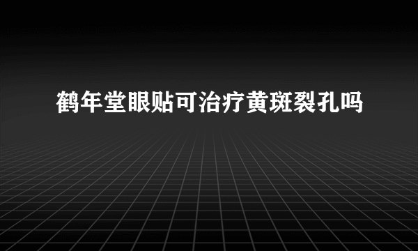 鹤年堂眼贴可治疗黄斑裂孔吗