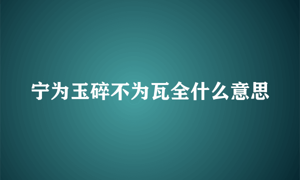 宁为玉碎不为瓦全什么意思