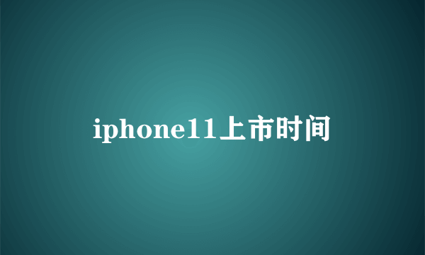 iphone11上市时间