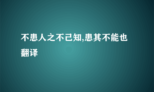 不患人之不己知,患其不能也翻译