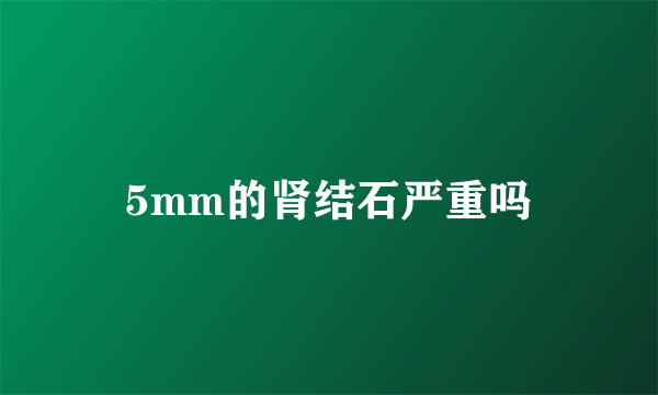 5mm的肾结石严重吗