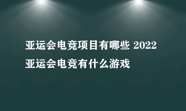 亚运会电竞项目有哪些 2022亚运会电竞有什么游戏