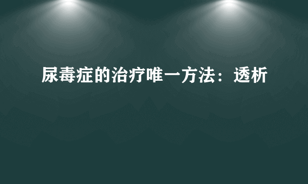 尿毒症的治疗唯一方法：透析