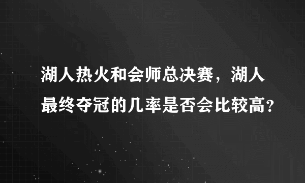 湖人热火和会师总决赛，湖人最终夺冠的几率是否会比较高？