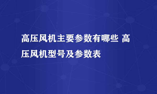 高压风机主要参数有哪些 高压风机型号及参数表