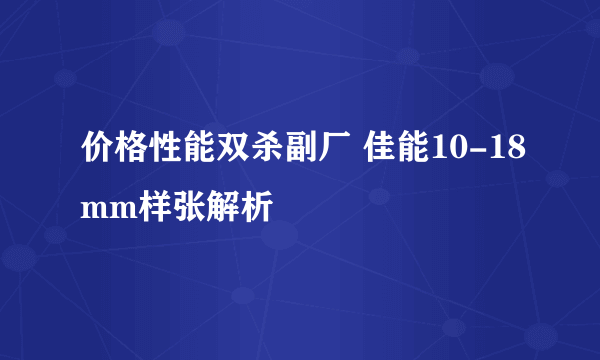 价格性能双杀副厂 佳能10-18mm样张解析