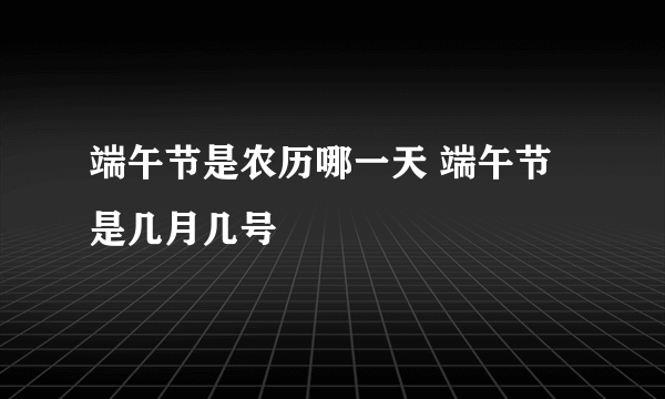 端午节是农历哪一天 端午节是几月几号