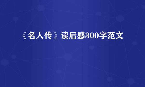 《名人传》读后感300字范文