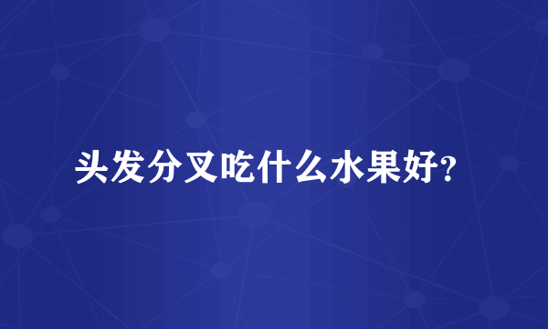 头发分叉吃什么水果好？