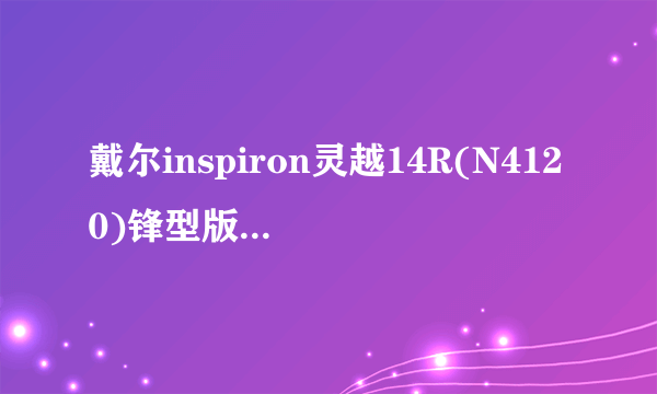 戴尔inspiron灵越14R(N4120)锋型版的详细参数