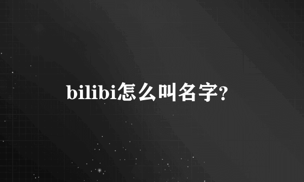 bilibi怎么叫名字？