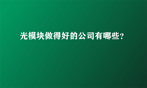 光模块做得好的公司有哪些？