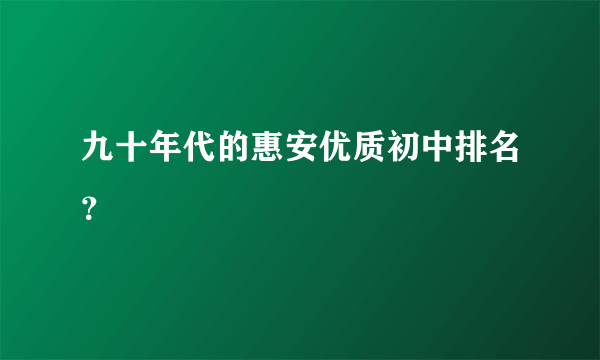 九十年代的惠安优质初中排名？