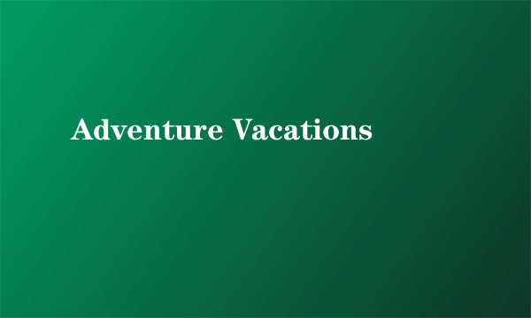 Adventure Vacations