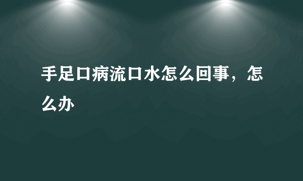 手足口病流口水怎么回事，怎么办