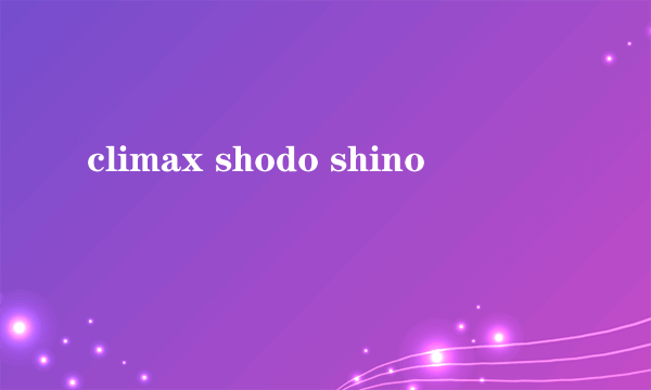 climax shodo shino