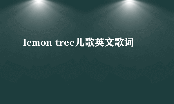 lemon tree儿歌英文歌词