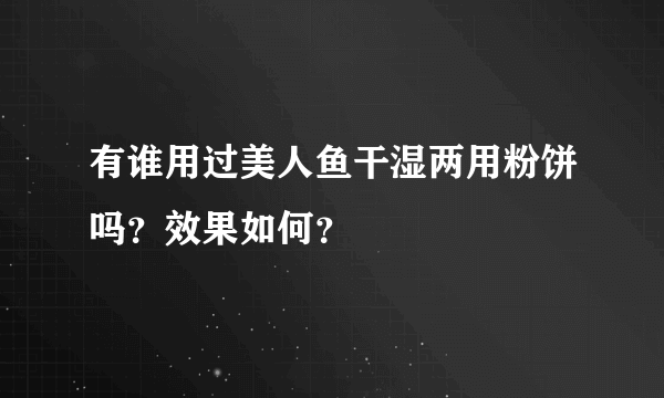 有谁用过美人鱼干湿两用粉饼吗？效果如何？