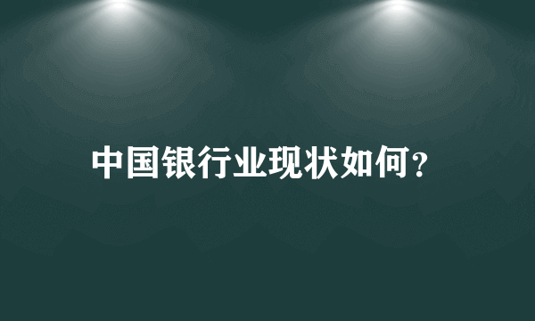 中国银行业现状如何？