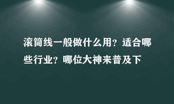 滚筒线一般做什么用？适合哪些行业？哪位大神来普及下